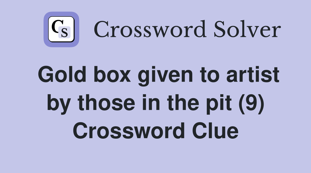 Gold box given to artist by those in the pit (9) Crossword Clue